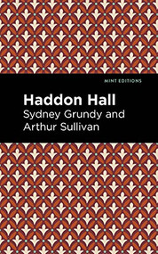 Haddon Hall by Arthur Sullivan, Sydney Grundy, Mint Editions, 9781513281483