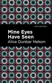 Mine Eyes Have Seen by Alice Dunbar Nelson, Mint Editions, 9781513282459