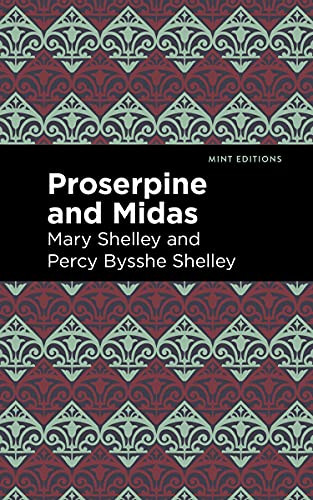 Proserpine and Midas by Mary Shelley, Percy Bysshe Shelley, Mint Editions, 9781513282701