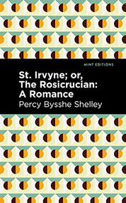St. Irvyne; or The Rosicrucian (A Romance) by Percy Bysshe Shelley, Mint Editions, 9781513282718