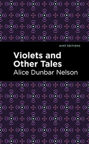 Violets and Other Tales by Alice Dunbar Nelson, Mint Editions, 9781513282893