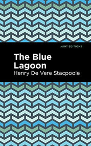 The Blue Lagoon - 9781513283777 by Henry De Vere Stacpoole, Mint Editions, 9781513283777