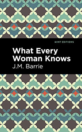 What Every Woman Knows by J. M. Barrie, Mint Editions, 9781513291253