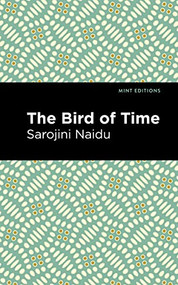 The Bird of Time (Songs of Life, Death & the Spring) by Sarojini Naidu, Mint Editions, 9781513299419