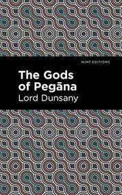 The Gods of Pegāna by Lord Dunsany, Mint Editions, 9781513299433