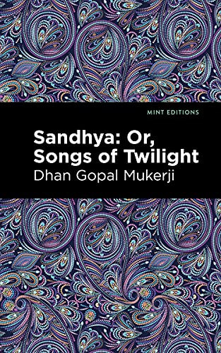 Sandhya: Or, Songs of Twilight by Dhan Gopal Mukerji, Mint Editions, 9781513299952