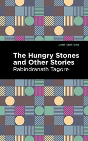 The Hungry Stones and Other Stories by Rabindranath Tagore, Mint Editions, 9781513215921