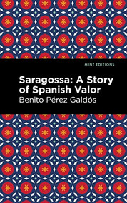Saragossa (A Story of Spanish Valor) - 9781513215440 by Benito Pérez Galdós, Mint Editions, 9781513215440