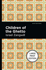 Children of the Ghetto (A Study of a Peculiar People) by Israel Zangwill, Mint Editions, 9781513216478