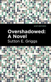 Overshadowed (A Novel) - 9781513296807 by Sutton E. Griggs, Mint Editions, 9781513296807
