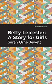 Betty Leicester: A Story for Girls - 9781513279886 by Sarah Orne Jewett, Mint Editions, 9781513279886