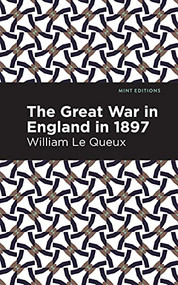 The Great War in England in 1897 by William Le Queux, Mint Editions, 9781513281018