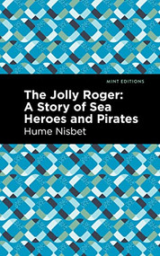 The Jolly Roger (A Story of Sea Heroes and Pirates) by Hume Nisbet, Mint Editions, 9781513290232