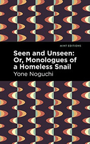 Seen and Unseen: Or, Monologues of a Homeless Snail by Yone Noguchi, Mint Editions, 9781513282497