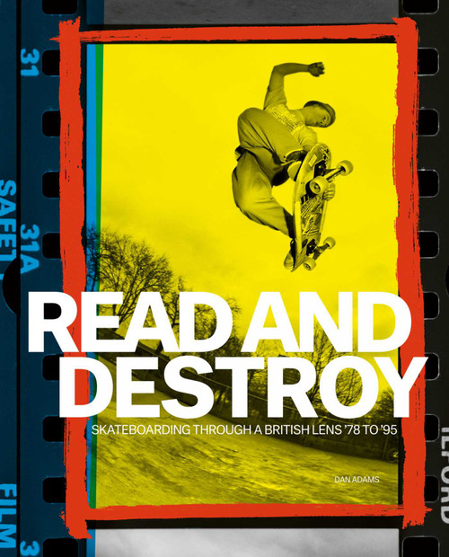 Read and Destroy (Skateboarding Through a British Lens '78 to '95) by Dan Adams, 9781788842587
