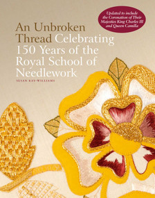 An Unbroken Thread (Celebrating 150 Years of the Royal School of Needlework - updated edition) - 9781788842600 by Susan Kay-Williams, 9781788842600