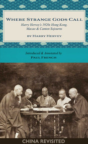 Where Strange Gods Call (Harry Hervey's 1920s Hong Kong, Macao and Canton Sojourns) by Harry Hervey, Paul French, 9789887554752