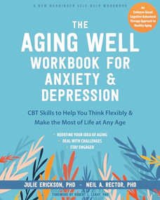 The Aging Well Workbook for Anxiety and Depression (CBT Skills to Help You Think Flexibly and Make the Most of Life at Any Age) by Julie Erickson, Neil A. Rector, Robert L. Leahy, 9781648481260