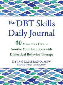 The DBT Skills Daily Journal (10 Minutes a Day to Soothe Your Emotions with Dialectical Behavior Therapy) by Dylan Zambrano, Sheri Van Dijk, 9781648481963