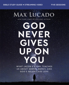 God Never Gives Up on You Bible Study Guide plus Streaming Video (What Jacob's Story Teaches Us About Grace, Mercy, and God's Relentless Love) by Max Lucado, Andrea Lucado, 9780310163046