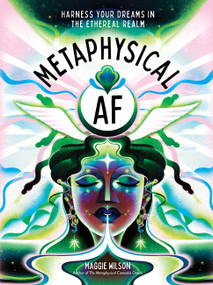 Metaphysical AF (Harness Your Dreams in the Ethereal Realm) by Maggie Wilson Dorsky, 9781454952442