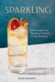Sparkling (Champagne and Sparkling Cocktails for Any Occasion - A Cocktail Book) by Elva Ramirez, 9781454953777
