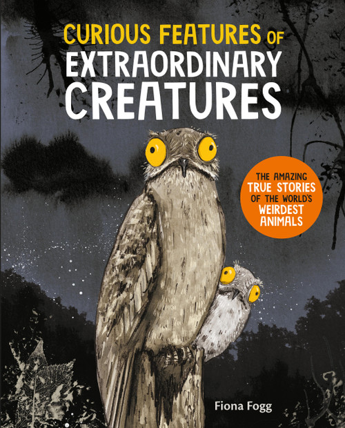 Curious Features of Extraordinary Creatures (The Amazing True Stories of the World's Weirdest Animals) - 9781454954163 by Fiona Fogg, 9781454954163