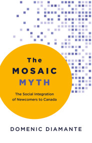 The Mosaic Myth (The Social Integration of Newcomers to Canada) by Domenic Diamante, 9781459753075