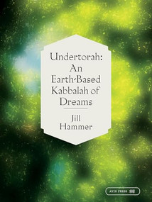 Undertorah (An Earth-Based Kabbalah of Dreams) by Jill Hammer, 9781532362002