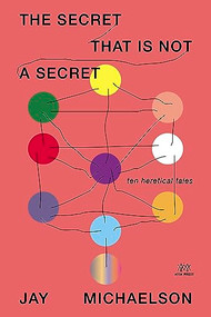 The Secret That Is Not a Secret (Ten Heretical Tales) by Jay Michaelson, 9798986780399