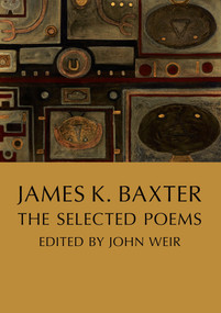 James K. Baxter (The Selected Poems) by John Weir, James K. Baxter, 9781776920754