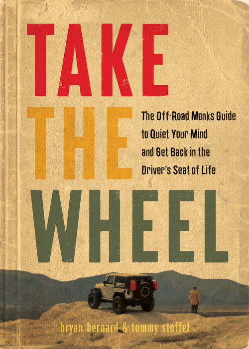 Take the Wheel (The Off-Road Monks Guide to Quiet Your Mind and Get Back in the Driver's Seat of Life) by Tommy Stoffel, Bryan Bernard, 9781637560457