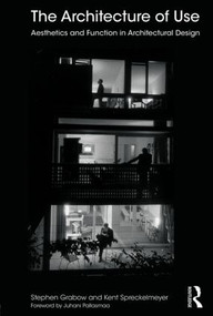 The Architecture of Use (Aesthetics and Function in Architectural Design) by Stephen Grabow, Kent Spreckelmeyer, 9780415843027