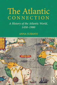 The Atlantic Connection (A History of the Atlantic World, 1450-1900) - 9780415639866 by Anna Suranyi, 9780415639866