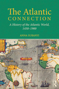 The Atlantic Connection (A History of the Atlantic World, 1450-1900) - 9780415639866 by Anna Suranyi, 9780415639866