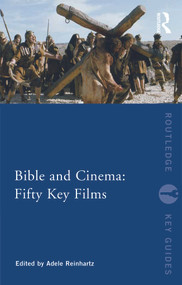 Bible and Cinema: Fifty Key Films by Adele Reinhartz, 9780415677196