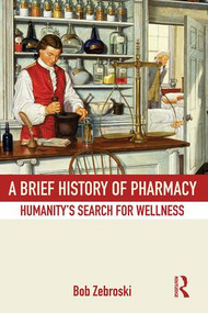 A Brief History of Pharmacy (Humanity's Search for Wellness) - 9780415537841 by Bob Zebroski, 9780415537841