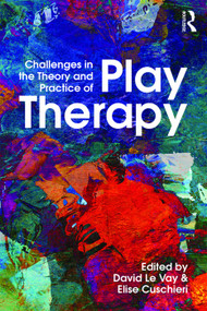 Challenges in the Theory and Practice of Play Therapy by David Le Vay, Elise Cuschieri, 9780415736459