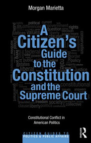 A Citizen's Guide to the Constitution and the Supreme Court (Constitutional Conflict in American Politics) by Morgan Marietta, 9780415843812