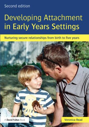Developing Attachment in Early Years Settings (Nurturing secure relationships from birth to five years) by Veronica Read, 9780415825573