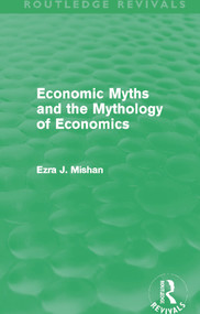 Economic Myths and the Mythology of Economics (Routledge Revivals) by E. Mishan, 9780415688758