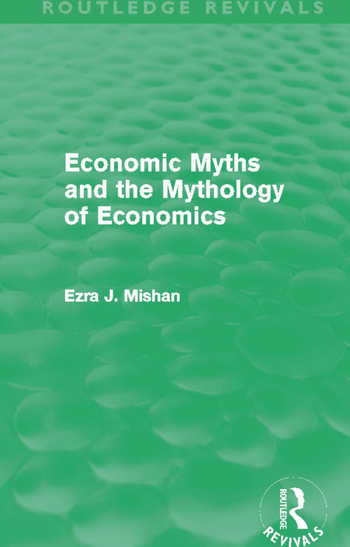 Economic Myths and the Mythology of Economics (Routledge Revivals) by E. Mishan, 9780415688758