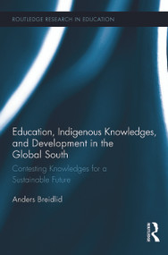 Education, Indigenous Knowledges, and Development in the Global South (Contesting Knowledges for a Sustainable Future) by Anders Breidlid, 9780415629881