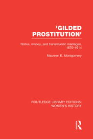 'Gilded Prostitution' (Status, Money and Transatlantic Marriages, 1870-1914) by Maureen E. Montgomery, 9780415752596