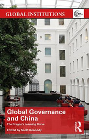 Global Governance and China (The Dragon's Learning Curve) by Scott Kennedy, 9780415810173