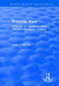 Grammar Wars (Language as Cultural Battlefield in 17th and 18th Century England) by Linda Mitchell, 9780415793797
