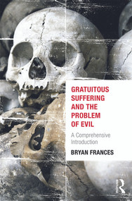 Gratuitous Suffering and the Problem of Evil (A Comprehensive Introduction) by Bryan Frances, 9780415662963