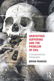 Gratuitous Suffering and the Problem of Evil (A Comprehensive Introduction) by Bryan Frances, 9780415662963