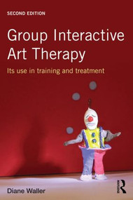Group Interactive Art Therapy (Its use in training and treatment) by Diane Waller, 9780415815765