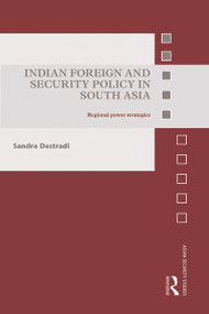 Indian Foreign and Security Policy in South Asia (Regional Power Strategies) by Sandra Destradi, 9780415721240